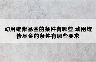 动用维修基金的条件有哪些 动用维修基金的条件有哪些要求